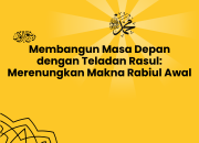 Membangun Masa Depan dengan Teladan Rasul: Merenungkan Makna Rabiul Awal